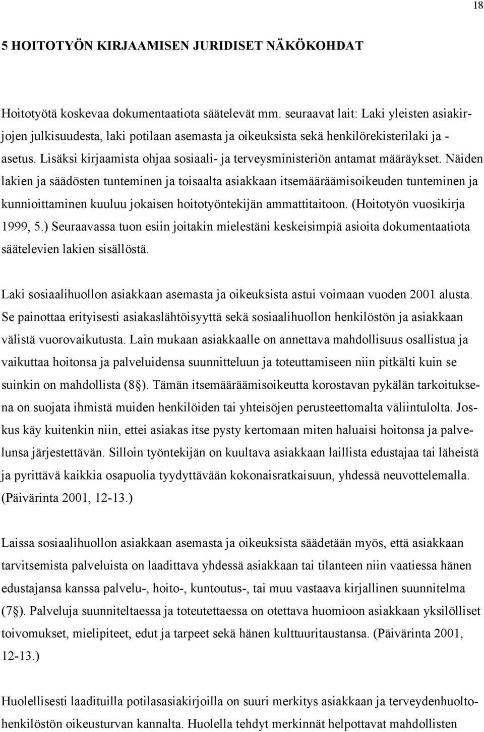 Lisäksi kirjaamista ohjaa sosiaali- ja terveysministeriön antamat määräykset.