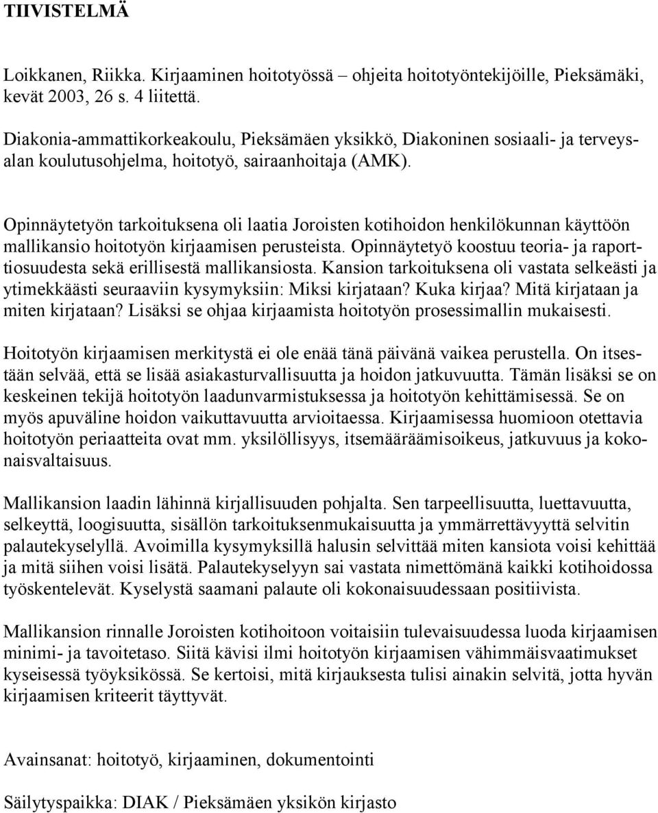 Opinnäytetyön tarkoituksena oli laatia Joroisten kotihoidon henkilökunnan käyttöön mallikansio hoitotyön kirjaamisen perusteista.
