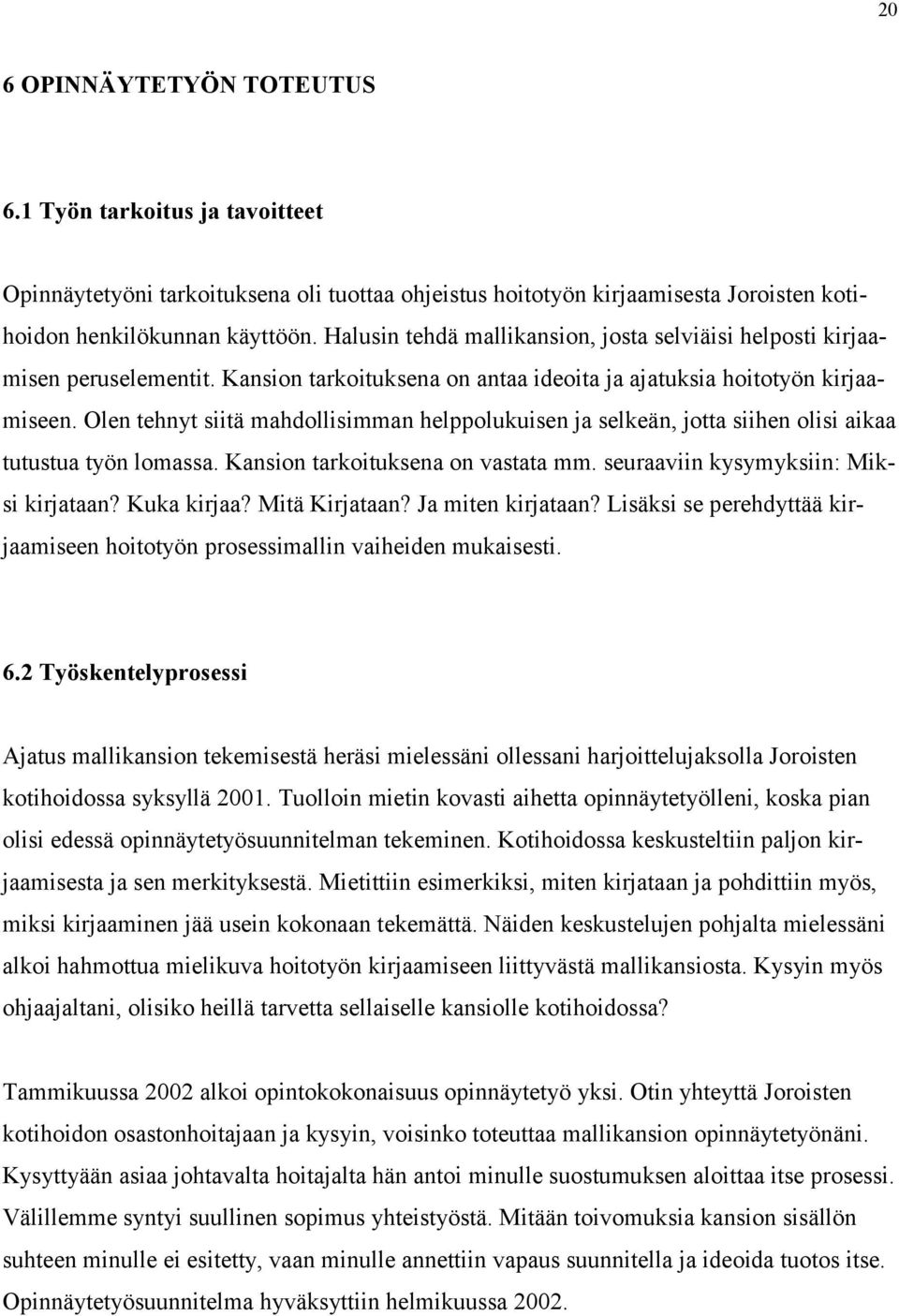 Olen tehnyt siitä mahdollisimman helppolukuisen ja selkeän, jotta siihen olisi aikaa tutustua työn lomassa. Kansion tarkoituksena on vastata mm. seuraaviin kysymyksiin: Miksi kirjataan? Kuka kirjaa?