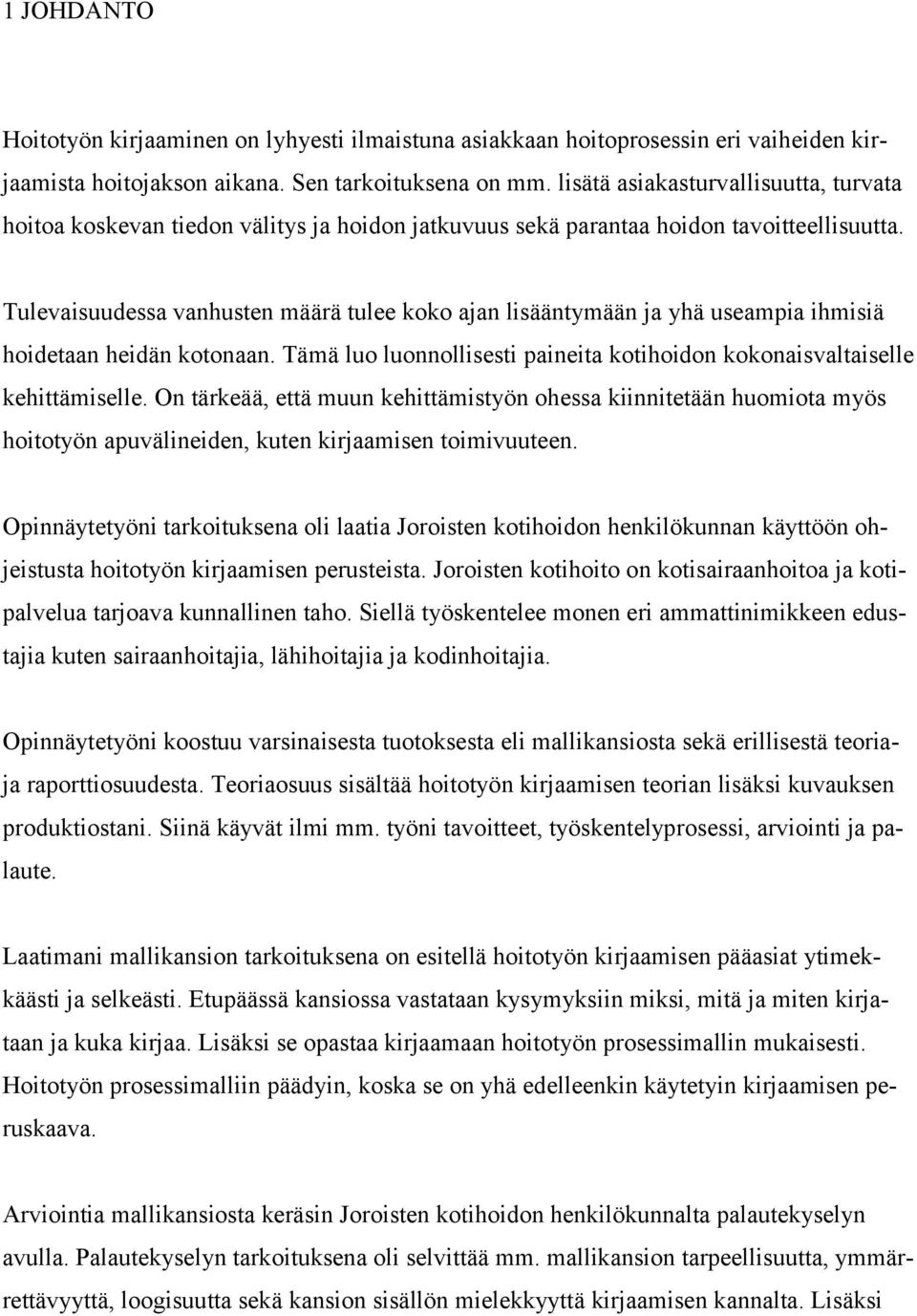 Tulevaisuudessa vanhusten määrä tulee koko ajan lisääntymään ja yhä useampia ihmisiä hoidetaan heidän kotonaan. Tämä luo luonnollisesti paineita kotihoidon kokonaisvaltaiselle kehittämiselle.