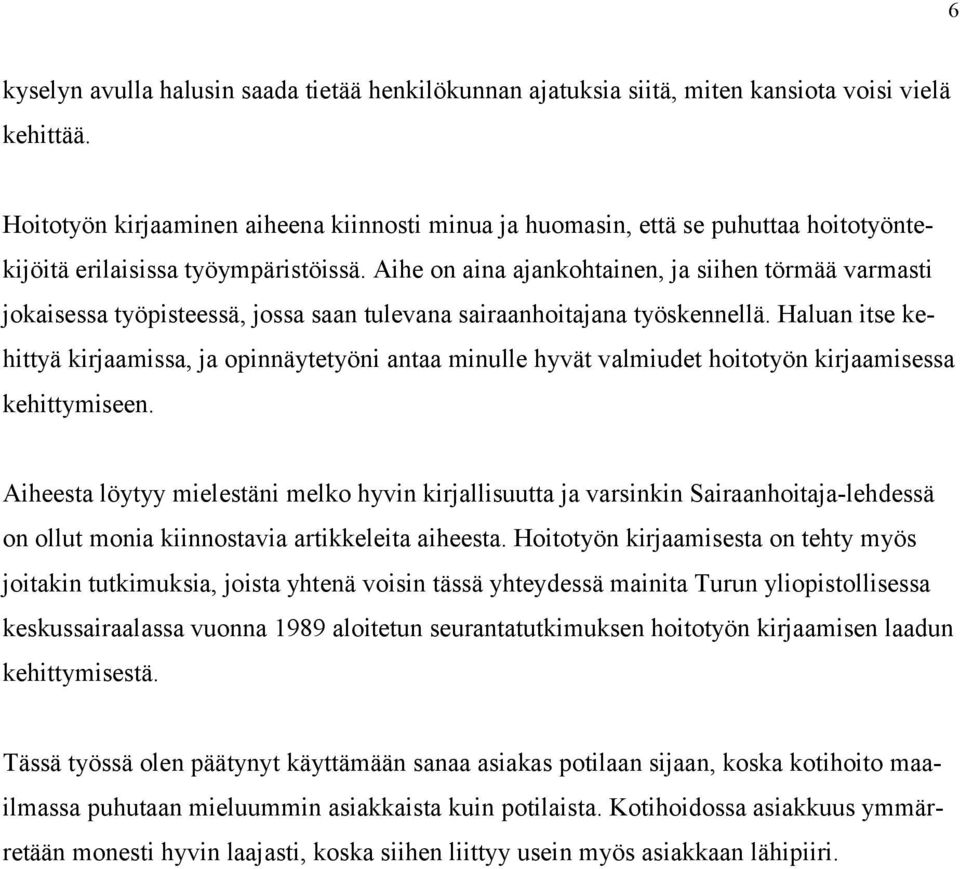 Aihe on aina ajankohtainen, ja siihen törmää varmasti jokaisessa työpisteessä, jossa saan tulevana sairaanhoitajana työskennellä.