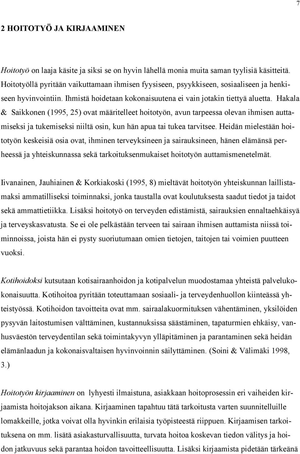 Hakala & Saikkonen (1995, 25) ovat määritelleet hoitotyön, avun tarpeessa olevan ihmisen auttamiseksi ja tukemiseksi niiltä osin, kun hän apua tai tukea tarvitsee.
