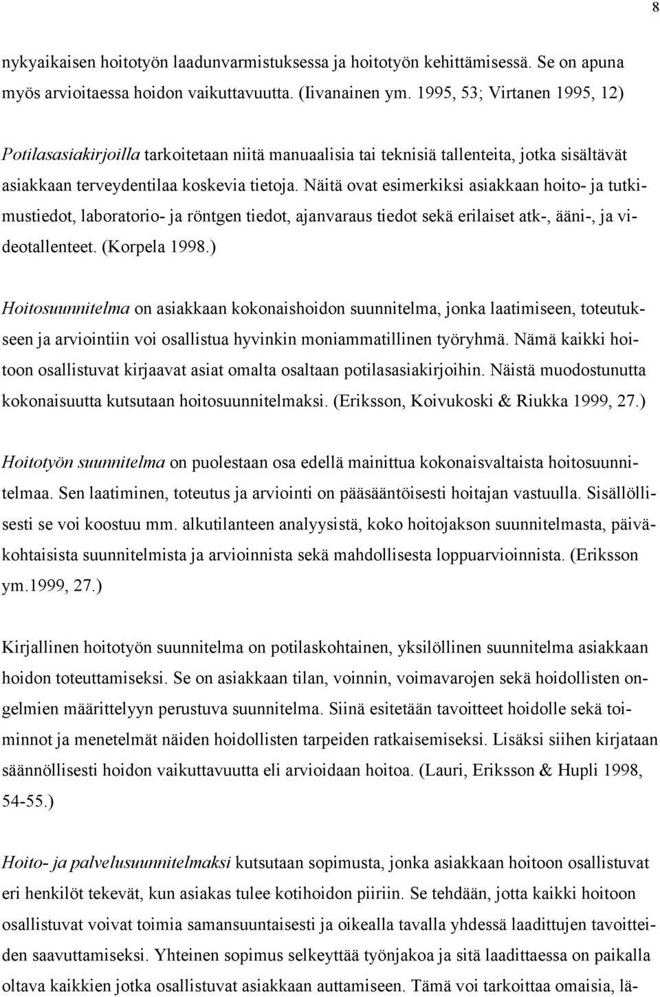 Näitä ovat esimerkiksi asiakkaan hoito- ja tutkimustiedot, laboratorio- ja röntgen tiedot, ajanvaraus tiedot sekä erilaiset atk-, ääni-, ja videotallenteet. (Korpela 1998.