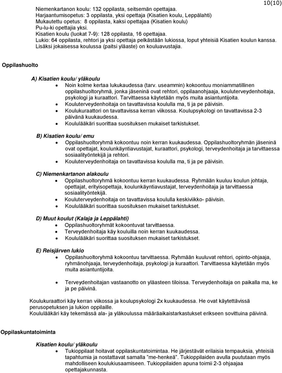 Kisatien koulu (luokat 7-9): 128 oppilasta, 16 opettajaa. Lukio: 64 oppilasta, rehtori ja yksi opettaja pelkästään lukiossa, loput yhteisiä Kisatien koulun kanssa.