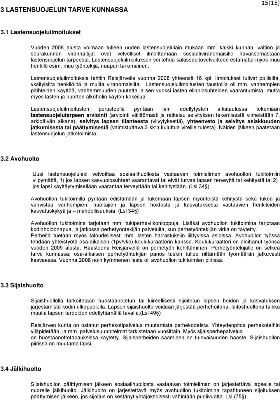 Lastensuojeluilmoituksen voi tehdä salassapitovelvoitteen estämättä myös muu henkilö esim. muu työntekijä, naapuri tai omainen.