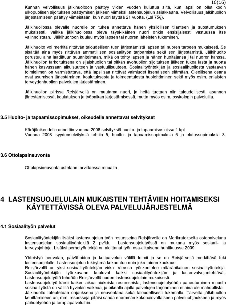 Jälkihuollossa olevalle nuorelle on tukea annettava hänen yksilöllisen tilanteen ja suostumuksen mukaisesti, vaikka jälkihuollossa oleva täysi-ikäinen nuori onkin ensisijaisesti vastuussa itse