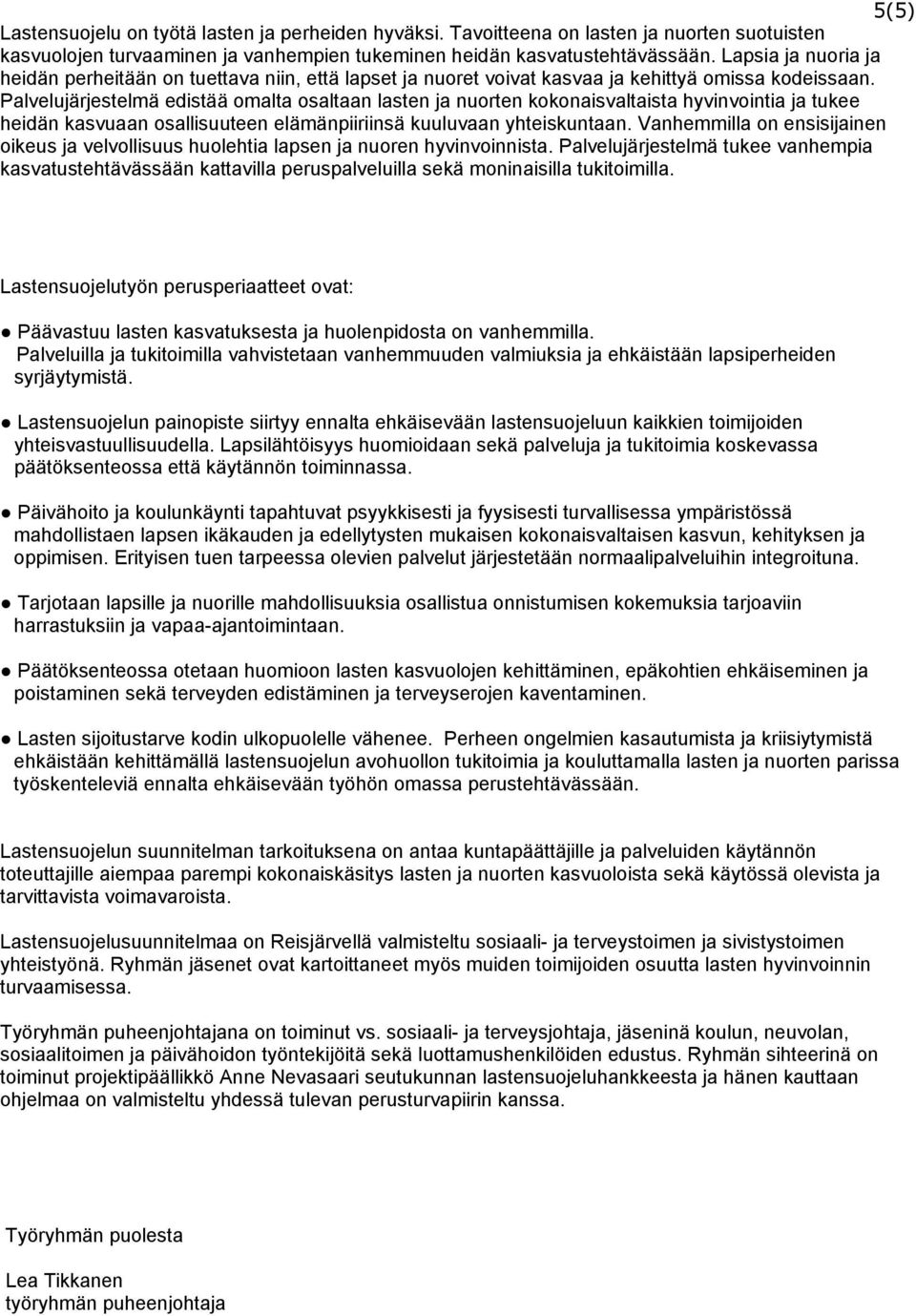 Palvelujärjestelmä edistää omalta osaltaan lasten ja nuorten kokonaisvaltaista hyvinvointia ja tukee heidän kasvuaan osallisuuteen elämänpiiriinsä kuuluvaan yhteiskuntaan.