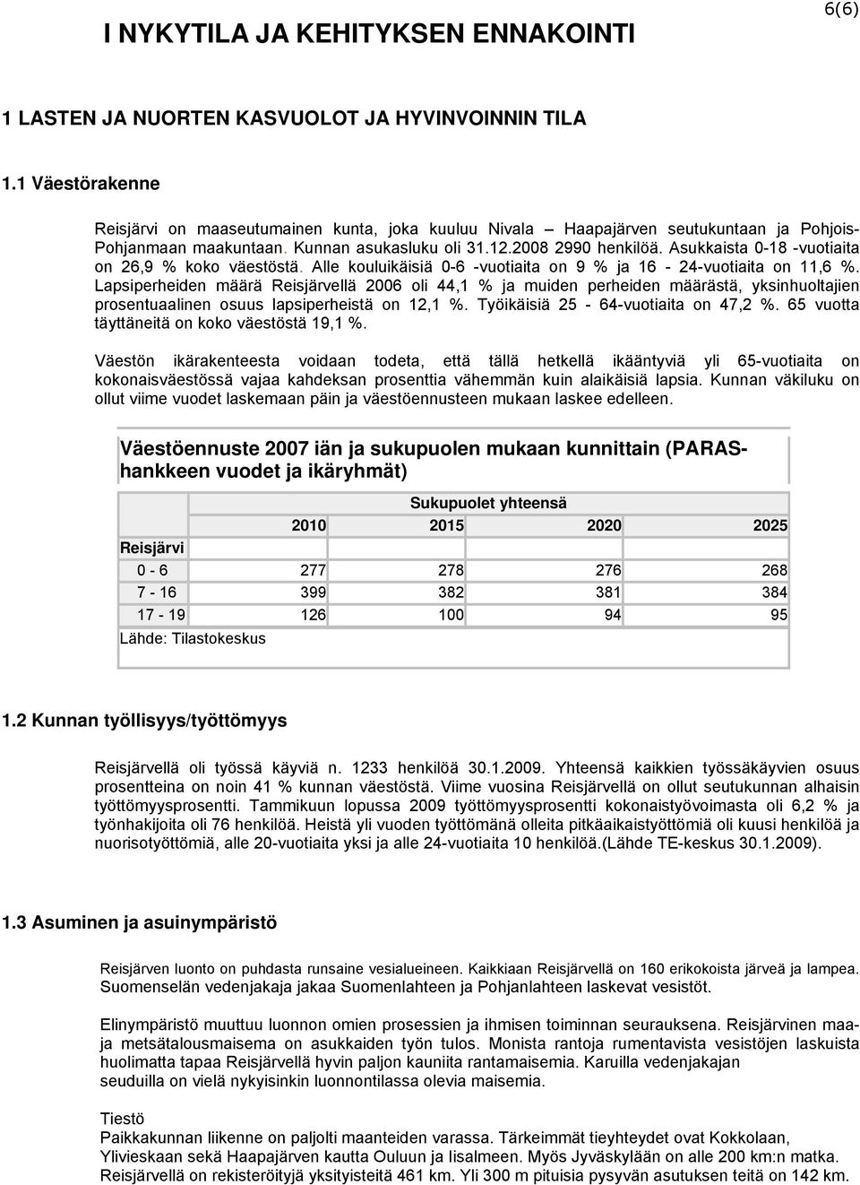 Asukkaista 0-18 -vuotiaita on 26,9 % koko väestöstä. Alle kouluikäisiä 0-6 -vuotiaita on 9 % ja 16-24-vuotiaita on 11,6 %.