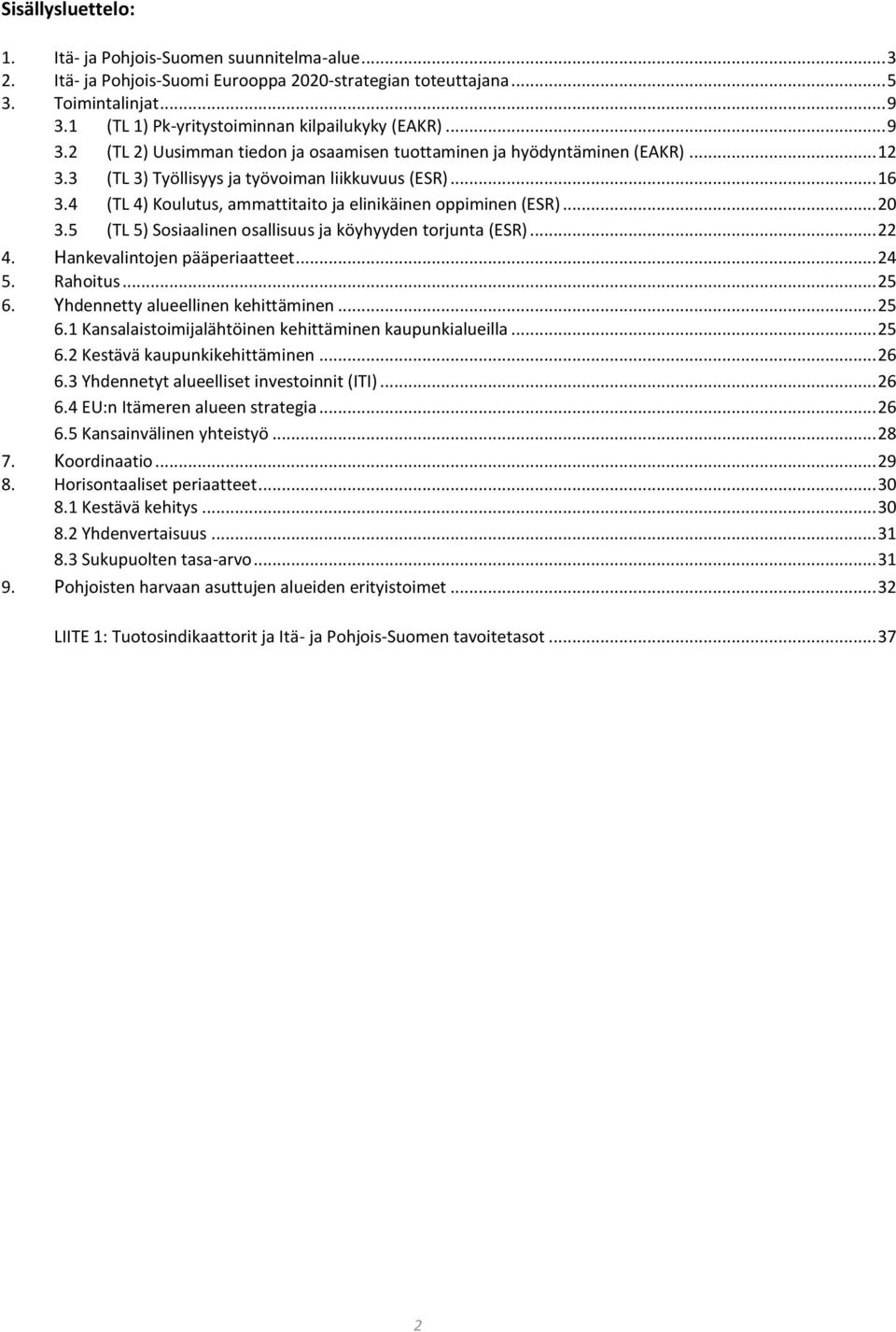 4 (TL 4) Koulutus, ammattitaito ja elinikäinen oppiminen (ESR)... 20 3.5 (TL 5) Sosiaalinen osallisuus ja köyhyyden torjunta (ESR)... 22 4. Hankevalintojen pääperiaatteet... 24 5. Rahoitus... 25 6.