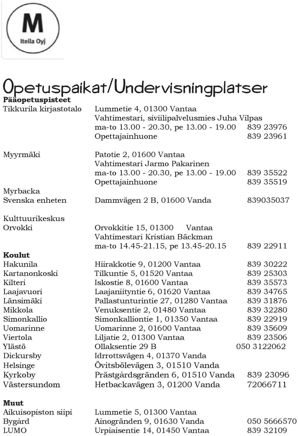 00 839 35522 Opettajainhuone 839 35519 Myrbacka Svenska enheten Dammvägen 2 B, 01600 Vanda 839035037 Kulttuurikeskus Orvokki Orvokkitie 15, 01300 Vantaa Vahtimestari Kristian Bäckman ma-to 14.45-21.