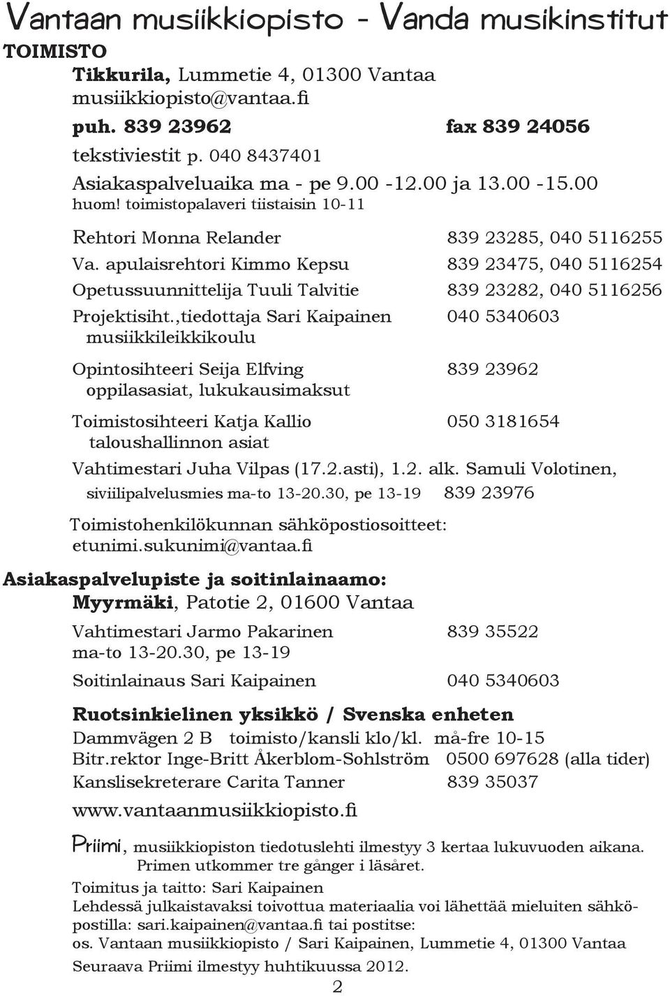 apulaisrehtori Kimmo Kepsu 839 23475, 040 5116254 Opetussuunnittelija Tuuli Talvitie 839 23282, 040 5116256 Projektisiht.