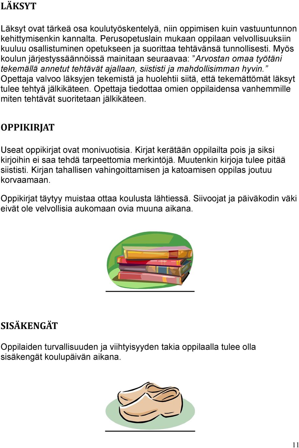 Myös koulun järjestyssäännöissä mainitaan seuraavaa: Arvostan omaa työtäni tekemällä annetut tehtävät ajallaan, siististi ja mahdollisimman hyvin.