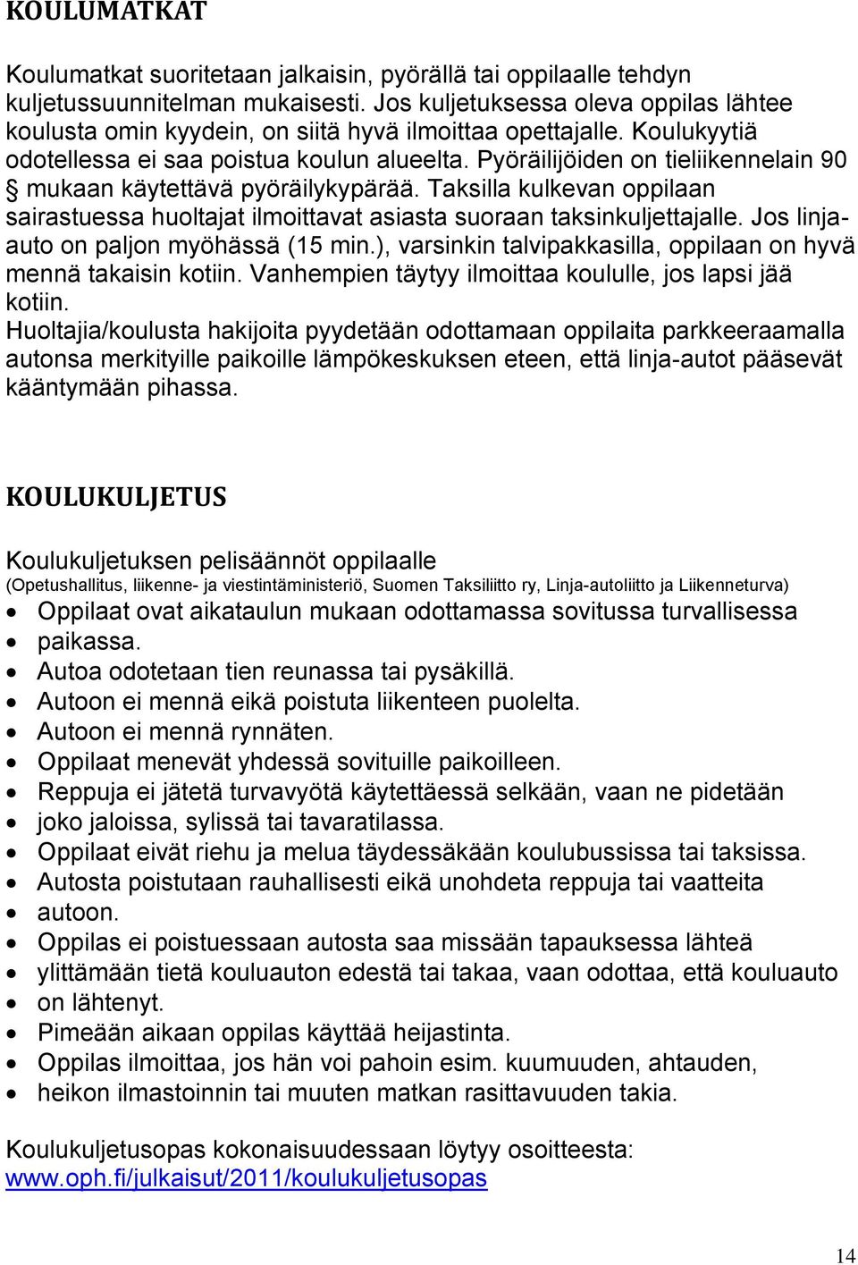 Pyöräilijöiden on tieliikennelain 90 mukaan käytettävä pyöräilykypärää. Taksilla kulkevan oppilaan sairastuessa huoltajat ilmoittavat asiasta suoraan taksinkuljettajalle.