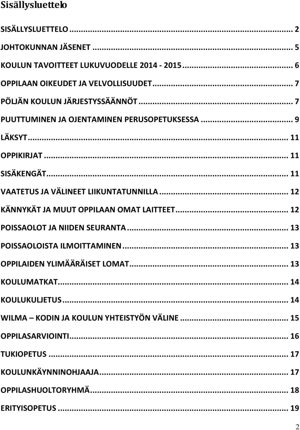 .. 11 VAATETUS JA VÄLINEET LIIKUNTATUNNILLA... 12 KÄNNYKÄT JA MUUT OPPILAAN OMAT LAITTEET... 12 POISSAOLOT JA NIIDEN SEURANTA... 13 POISSAOLOISTA ILMOITTAMINEN.