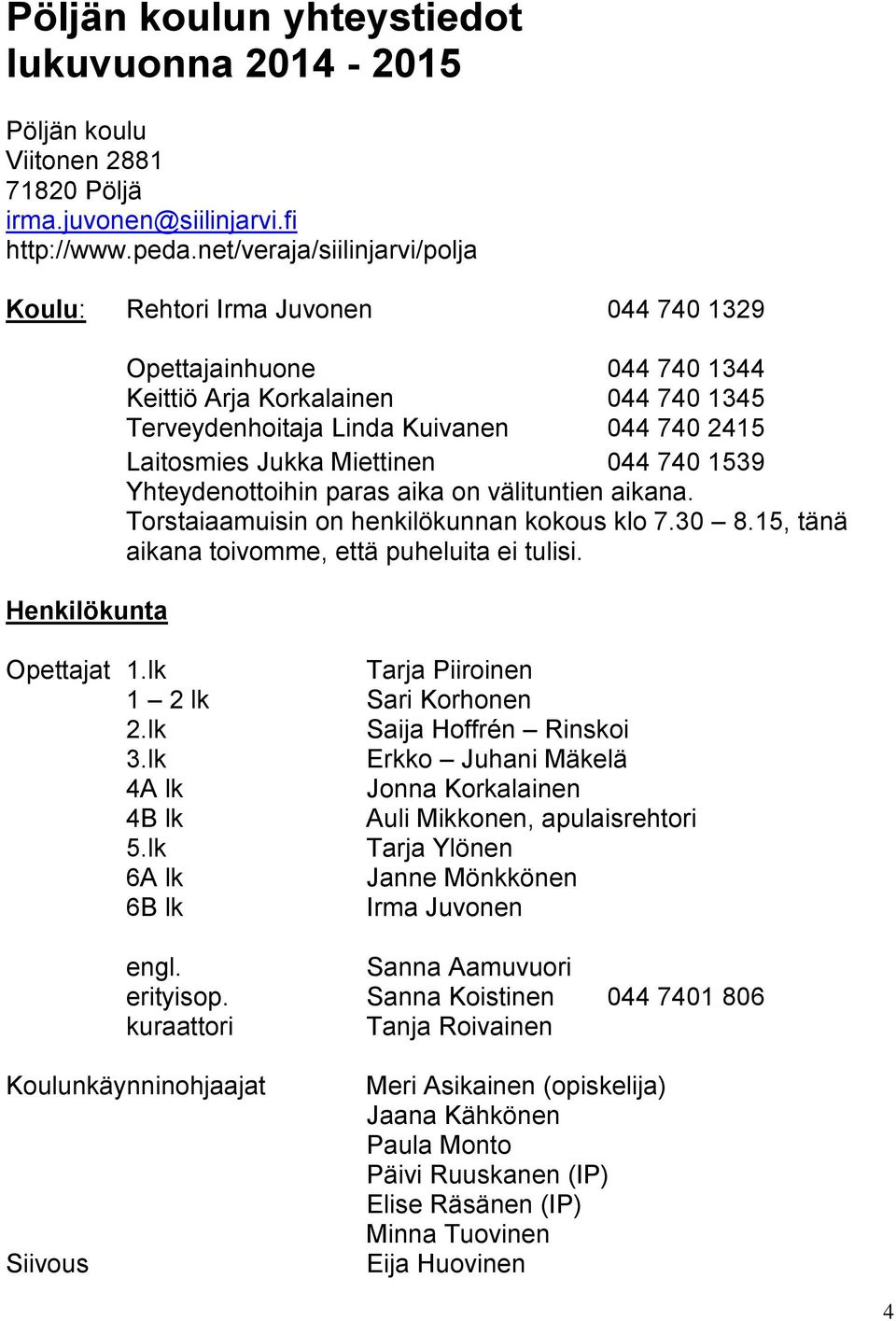 Laitosmies Jukka Miettinen 044 740 1539 Yhteydenottoihin paras aika on välituntien aikana. Torstaiaamuisin on henkilökunnan kokous klo 7.30 8.15, tänä aikana toivomme, että puheluita ei tulisi.