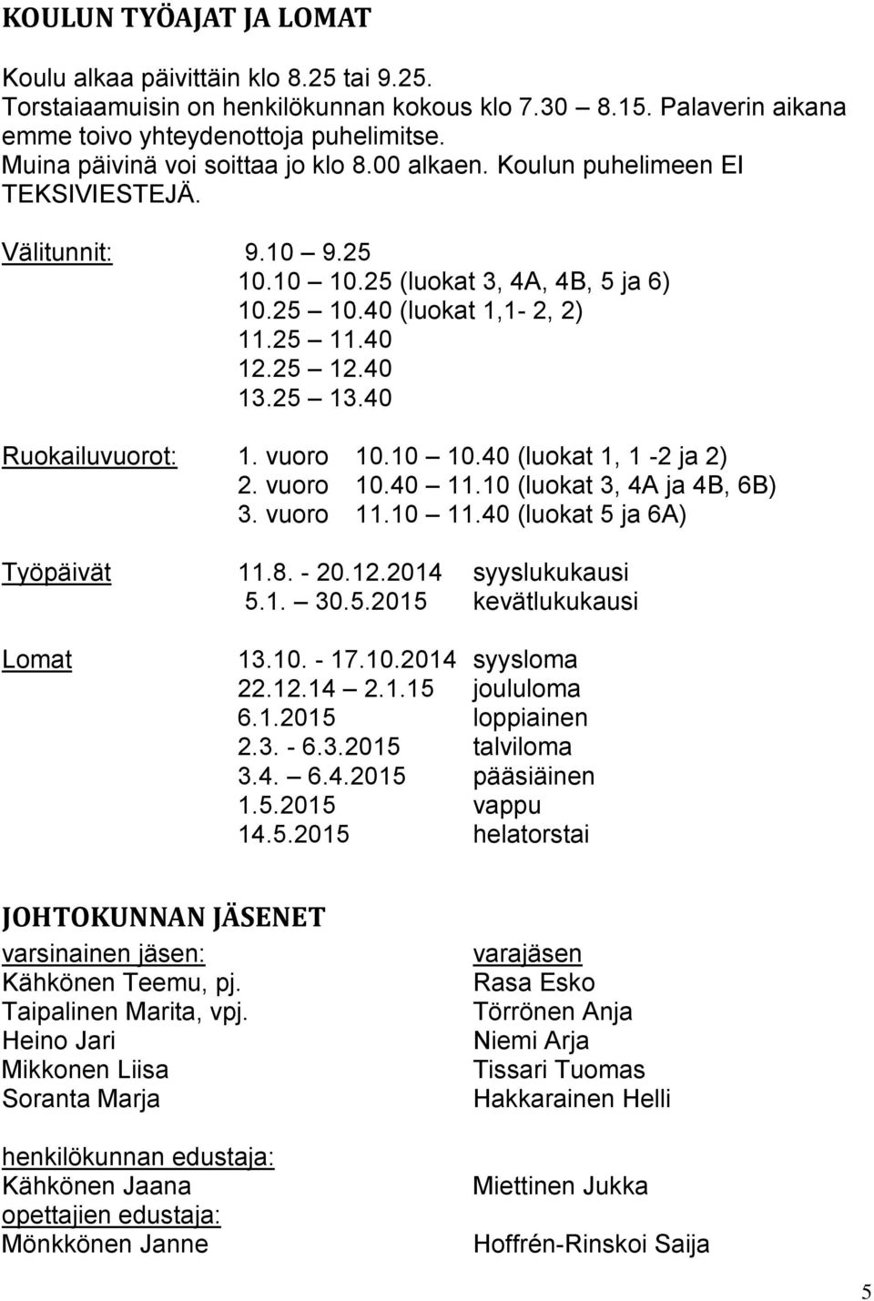 25 13.40 Ruokailuvuorot: 1. vuoro 10.10 10.40 (luokat 1, 1-2 ja 2) 2. vuoro 10.40 11.10 (luokat 3, 4A ja 4B, 6B) 3. vuoro 11.10 11.40 (luokat 5 ja 6A) Työpäivät 11.8. - 20.12.2014 syyslukukausi 5.1. 30.