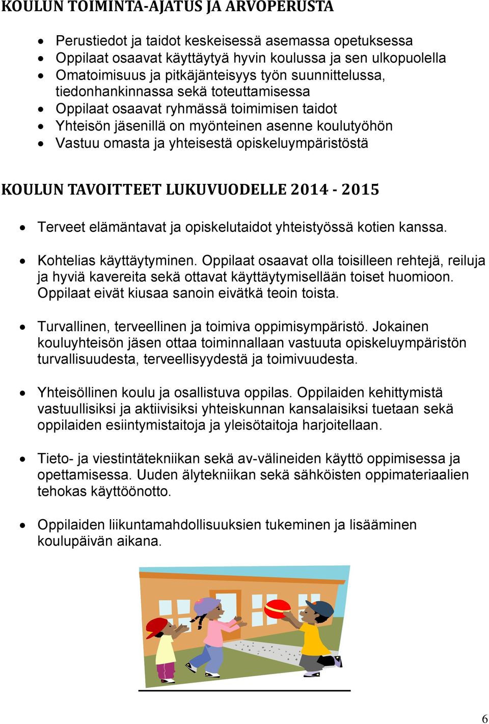 KOULUN TAVOITTEET LUKUVUODELLE 2014-2015 Terveet elämäntavat ja opiskelutaidot yhteistyössä kotien kanssa. Kohtelias käyttäytyminen.