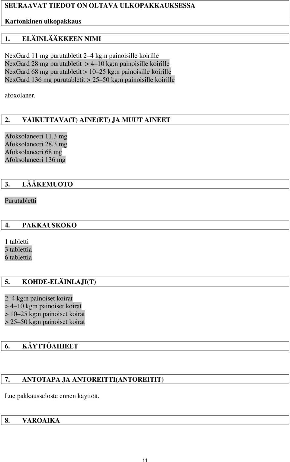 koirille NexGard 136 mg purutabletit > 25 50 kg:n painoisille koirille afoxolaner. 2. VAIKUTTAVA(T) AINE(ET) JA MUUT AINEET Afoksolaneeri 11,3 mg Afoksolaneeri 28,3 mg Afoksolaneeri 68 mg Afoksolaneeri 136 mg 3.