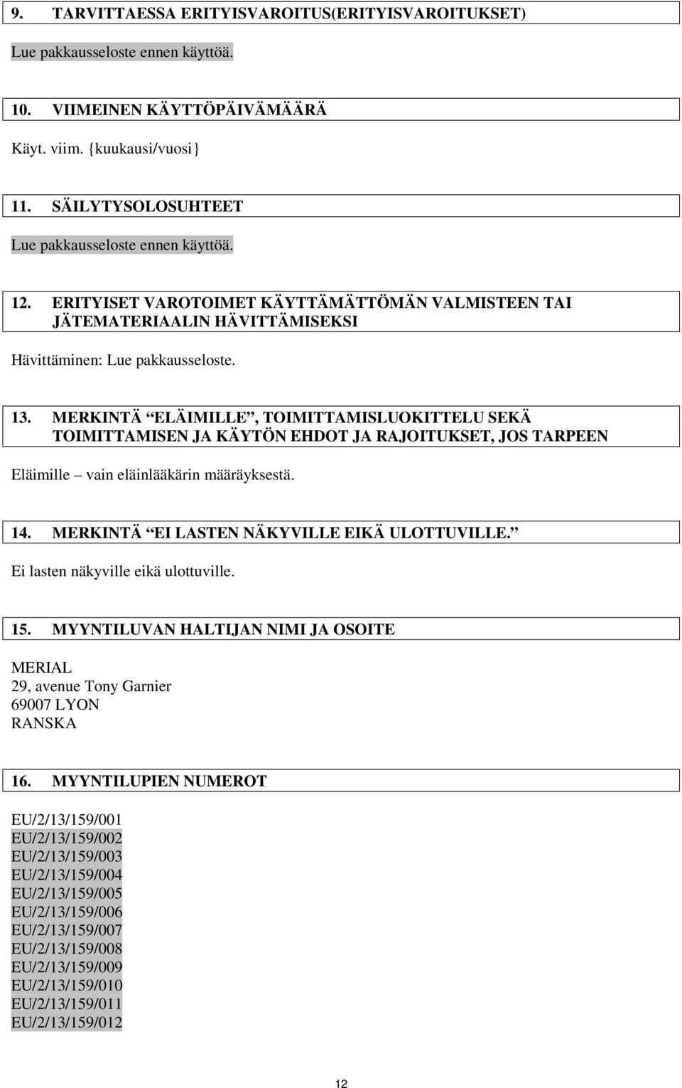 MERKINTÄ ELÄIMILLE, TOIMITTAMISLUOKITTELU SEKÄ TOIMITTAMISEN JA KÄYTÖN EHDOT JA RAJOITUKSET, JOS TARPEEN Eläimille vain eläinlääkärin määräyksestä. 14. MERKINTÄ EI LASTEN NÄKYVILLE EIKÄ ULOTTUVILLE.