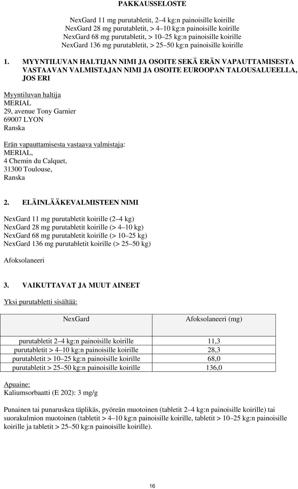 MYYNTILUVAN HALTIJAN NIMI JA OSOITE SEKÄ ERÄN VAPAUTTAMISESTA VASTAAVAN VALMISTAJAN NIMI JA OSOITE EUROOPAN TALOUSALUEELLA, JOS ERI Myyntiluvan haltija MERIAL 29, avenue Tony Garnier 69007 LYON