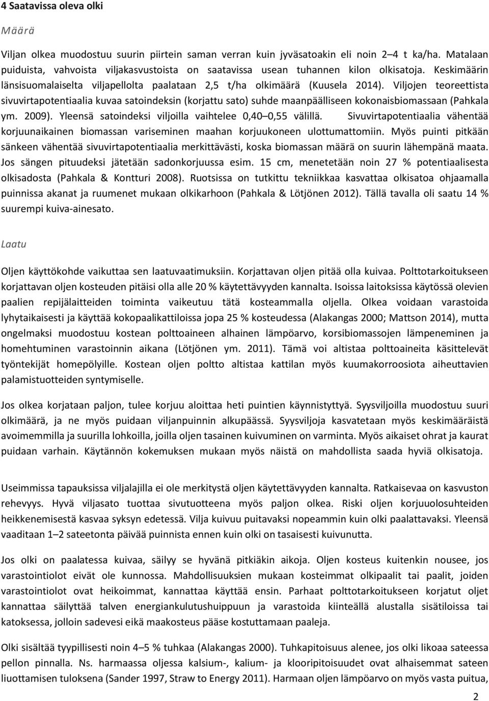 Viljojen teoreettista sivuvirtapotentiaalia kuvaa satoindeksin (korjattu sato) suhde maanpäälliseen kokonaisbiomassaan (Pahkala ym. 2009). Yleensä satoindeksi viljoilla vaihtelee 0,40 0,55 välillä.