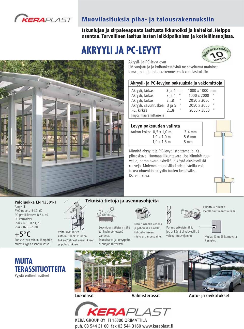 Akryyli- ja PC-levyjen paksuuksia ja vakiomittoja Akryyli, kirkas ja 4 000 x 000 Akryyli, kirkas ja 4 " 000 x 000 " Akryyli, kirkas...8 " 00 x 00 " Akryyli, savunruskea ja " 00 x 00 " PC, kirkas.