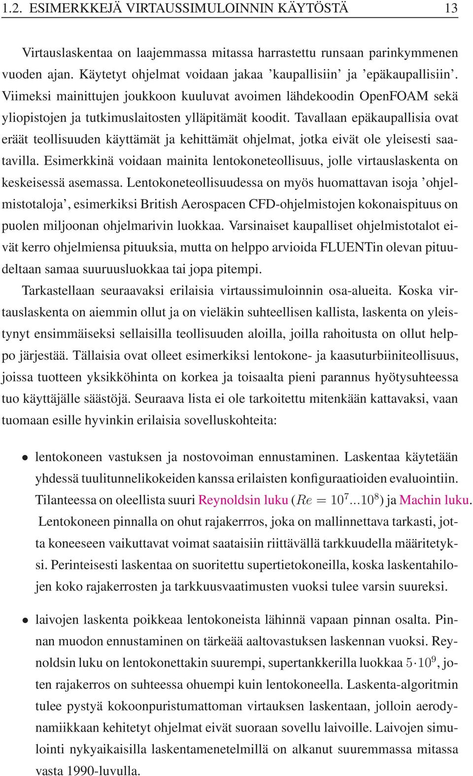 Tavallaan epäkaupallisia ovat eräät teollisuuden käyttämät ja kehittämät ohjelmat, jotka eivät ole yleisesti saatavilla.