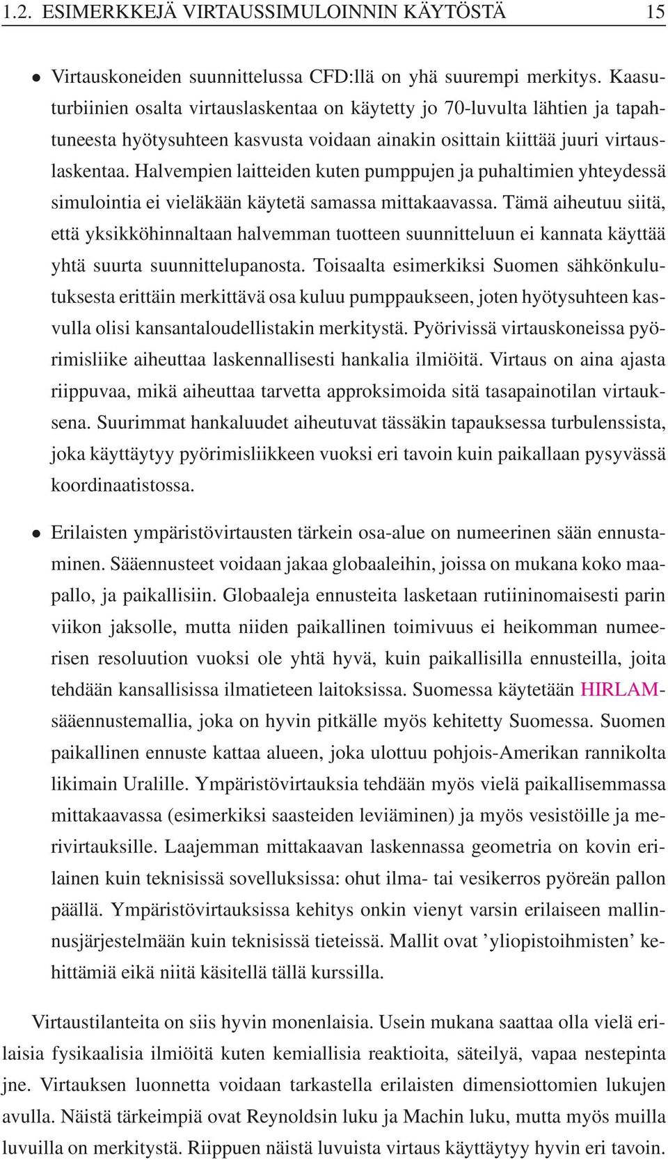 Halvempien laitteiden kuten pumppujen ja puhaltimien yhteydessä simulointia ei vieläkään käytetä samassa mittakaavassa.