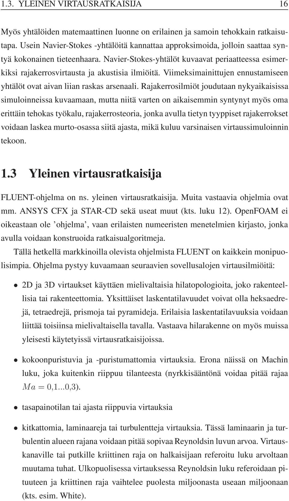 Navier-Stokes-yhtälöt kuvaavat periaatteessa esimerkiksi rajakerrosvirtausta ja akustisia ilmiöitä. Viimeksimainittujen ennustamiseen yhtälöt ovat aivan liian raskas arsenaali.