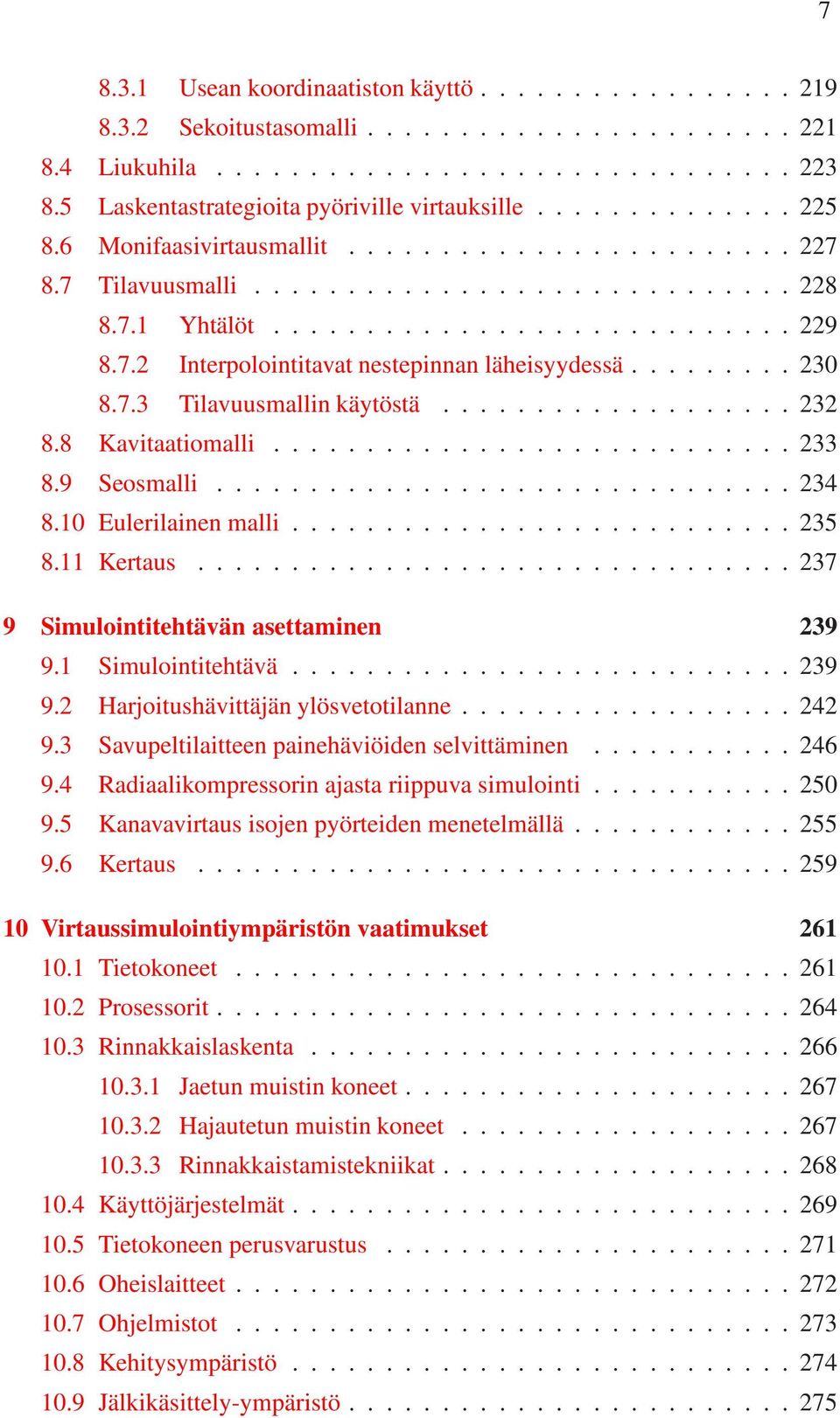 7.2 Interpolointitavat nestepinnan läheisyydessä......... 230 8.7.3 Tilavuusmallin käytöstä................... 232 8.8 Kavitaatiomalli............................ 233 8.9 Seosmalli............................... 234 8.