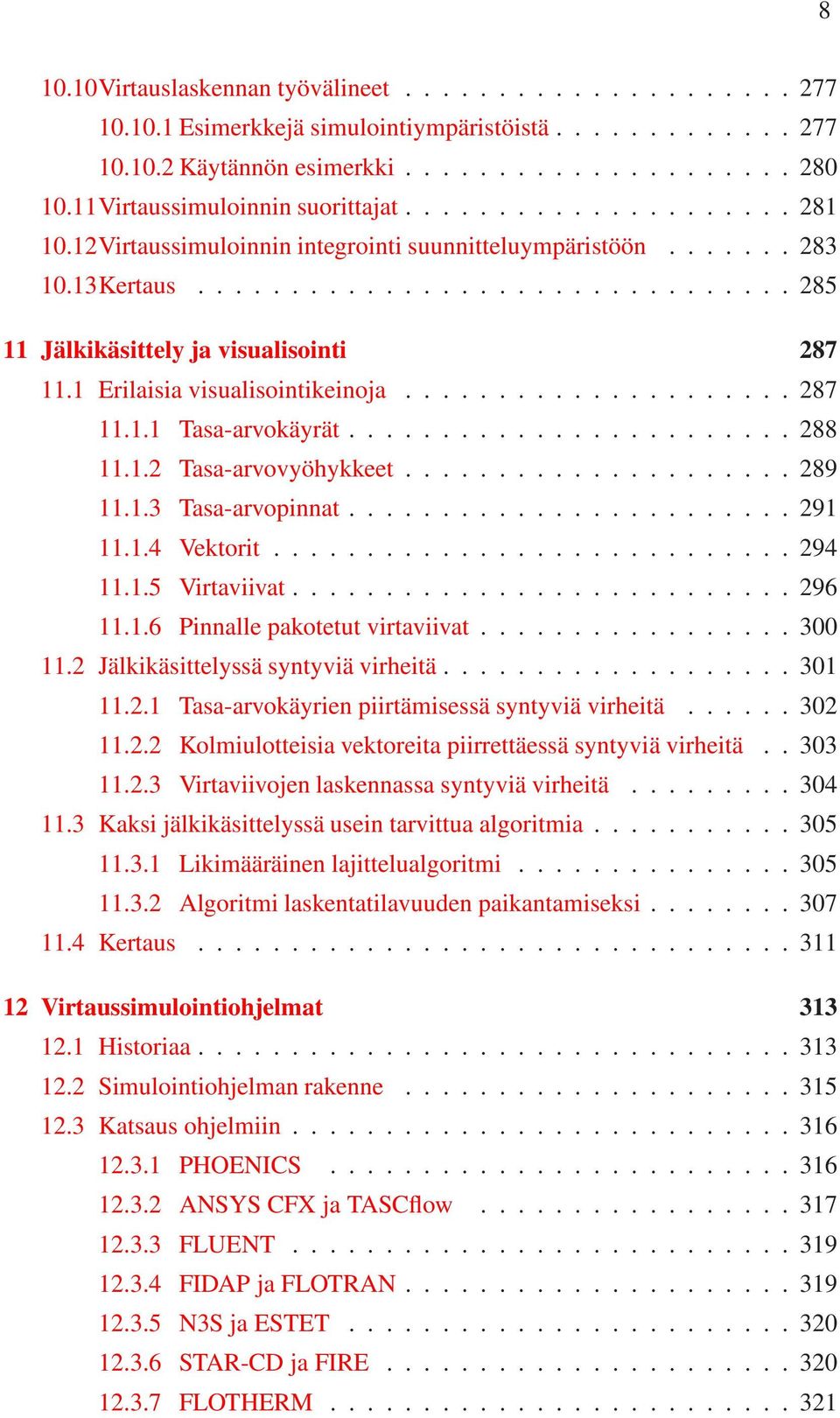 1 Erilaisia visualisointikeinoja..................... 287 11.1.1 Tasa-arvokäyrät........................ 288 11.1.2 Tasa-arvovyöhykkeet..................... 289 11.1.3 Tasa-arvopinnat........................ 291 11.