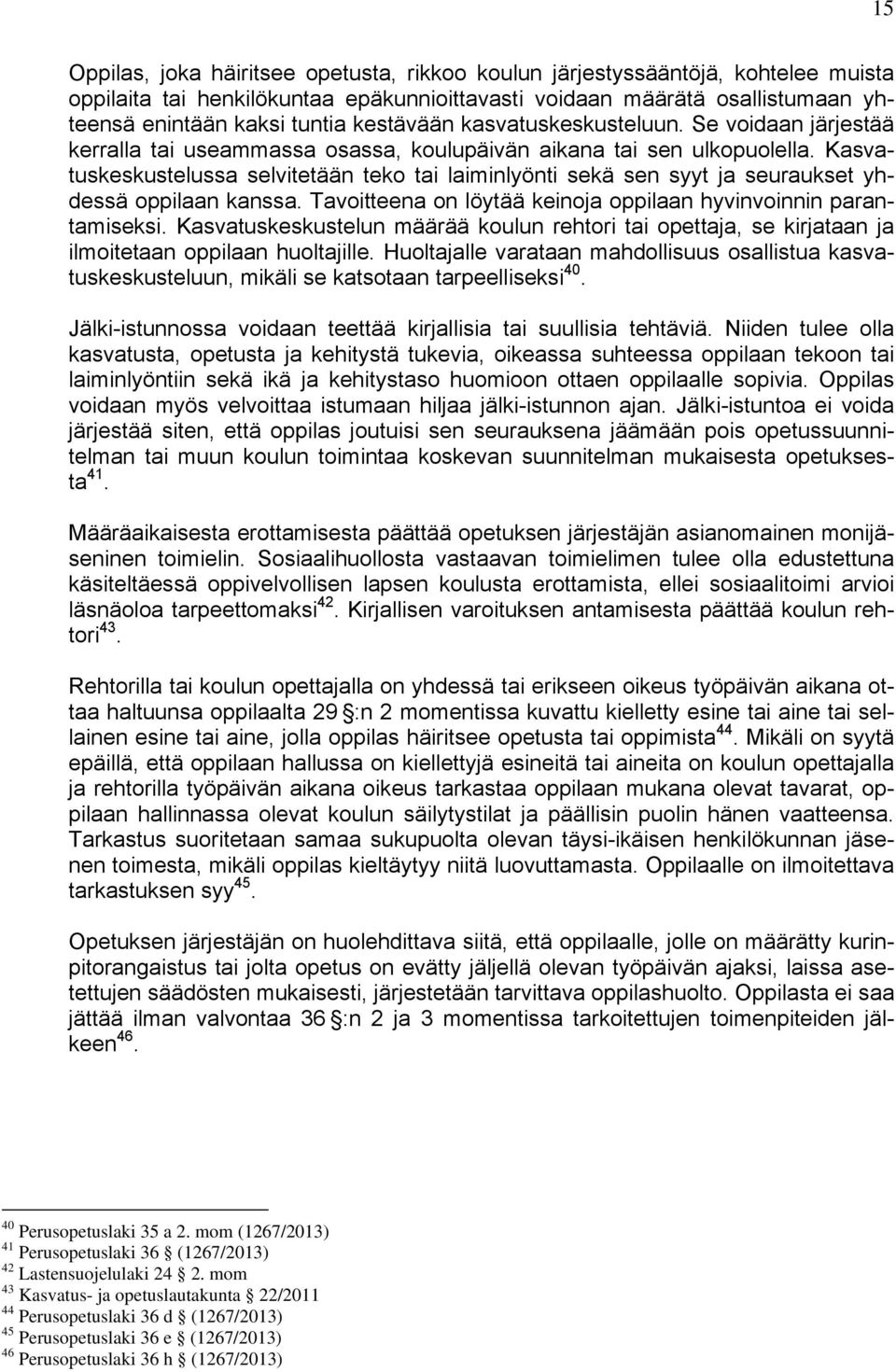 Kasvatuskeskustelussa selvitetään teko tai laiminlyönti sekä sen syyt ja seuraukset yhdessä oppilaan kanssa. Tavoitteena on löytää keinoja oppilaan hyvinvoinnin parantamiseksi.