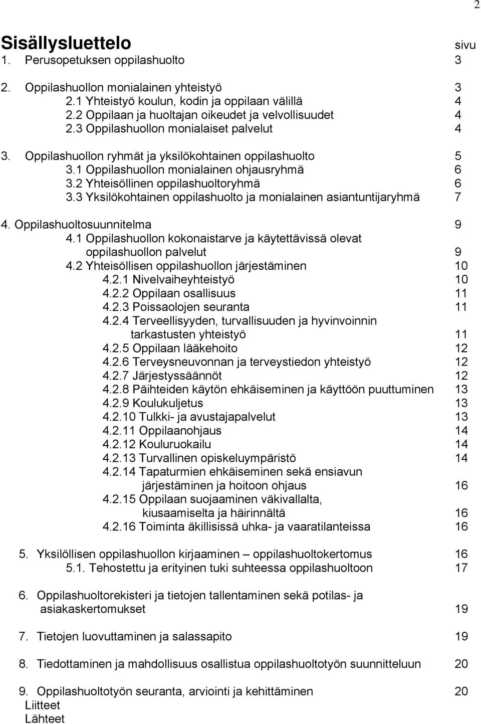 1 Oppilashuollon monialainen ohjausryhmä 6 3.2 Yhteisöllinen oppilashuoltoryhmä 6 3.3 Yksilökohtainen oppilashuolto ja monialainen asiantuntijaryhmä 7 4. Oppilashuoltosuunnitelma 9 4.