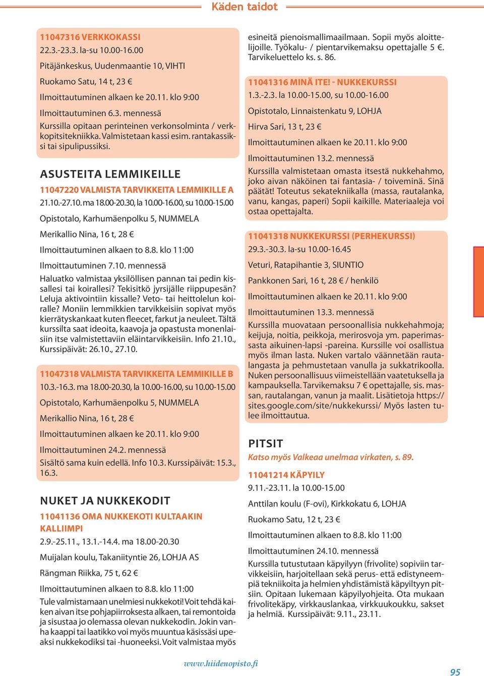 00 Opistotalo, Karhumäenpolku 5, Merikallio Nina, 16 t, 28 Ilmoittautuminen 7.10. mennessä Haluatko valmistaa yksilöllisen pannan tai pedin kissallesi tai koirallesi? Tekisitkö jyrsijälle riippupesän?