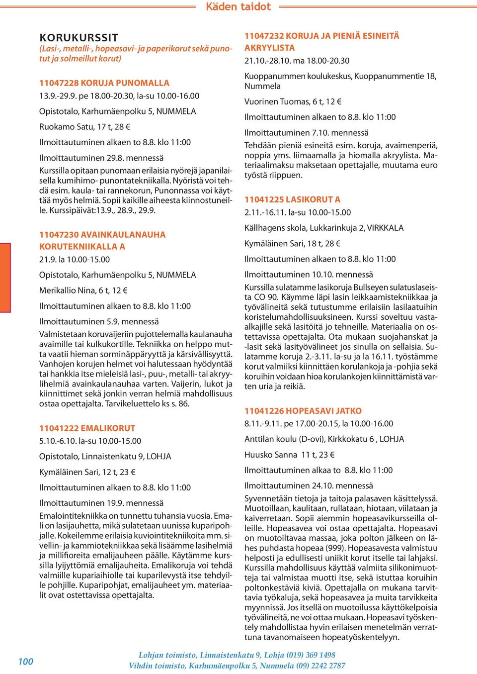 Nyöristä voi tehdä esim. kaula- tai rannekorun, Punonnassa voi käyttää myös helmiä. Sopii kaikille aiheesta kiinnostuneille. Kurssipäivät:13.9., 28.9., 29.9. 11047230 AVAINKAULANAUHA KORUTEKNIIKALLA A 21.