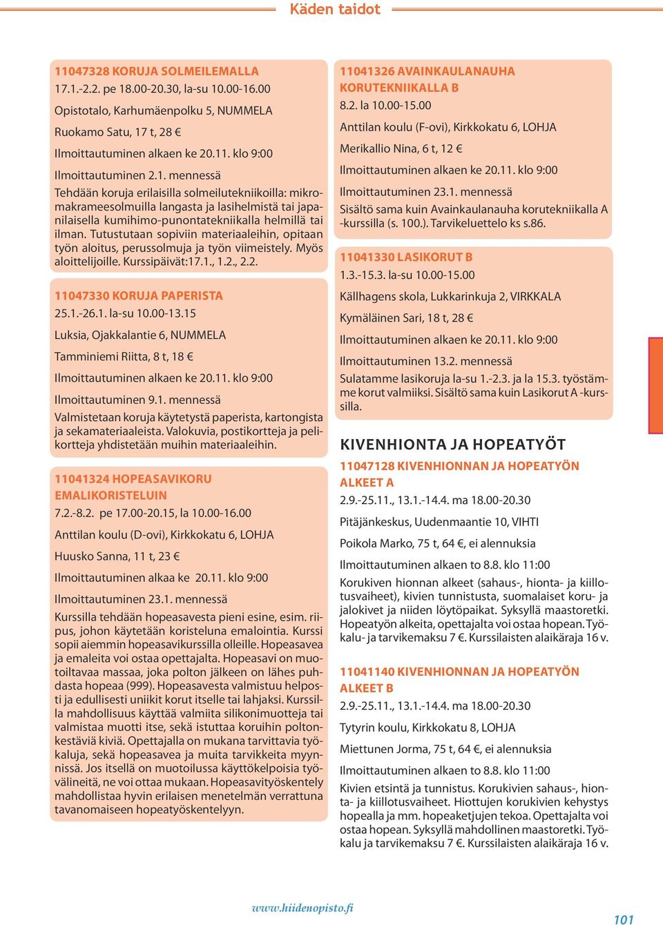 15 Luksia, Ojakkalantie 6, Tamminiemi Riitta, 8 t, 18 Ilmoittautuminen 9.1. mennessä Valmistetaan koruja käytetystä paperista, kartongista ja sekamateriaaleista.