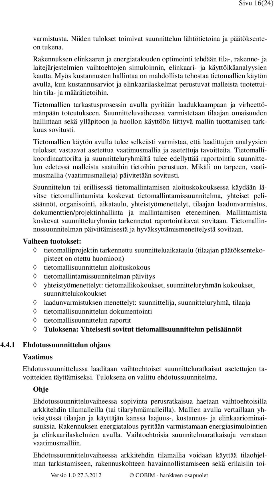 Myös kustannusten hallintaa on mahdollista tehostaa tietomallien käytön avulla, kun kustannusarviot ja elinkaarilaskelmat perustuvat malleista tuotettuihin tila- ja määrätietoihin.