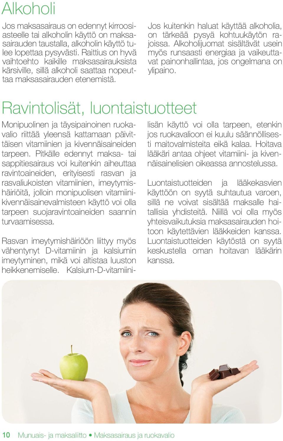 Jos kuitenkin haluat käyttää alkoholia, on tärkeää pysyä kohtuukäytön rajoissa. Alkoholijuomat sisältävät usein myös runsaasti energiaa ja vaikeuttavat painonhallintaa, jos ongelmana on ylipaino.