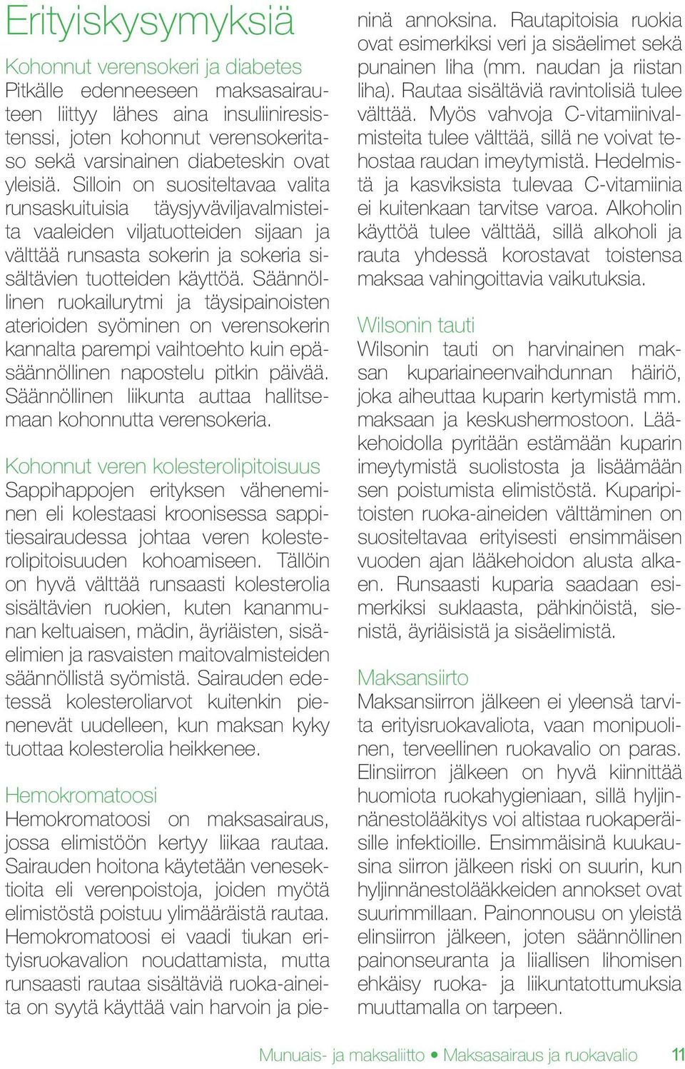 Säännöllinen ruokailurytmi ja täysipainoisten aterioiden syöminen on verensokerin kannalta parempi vaihtoehto kuin epäsäännöllinen napostelu pitkin päivää.