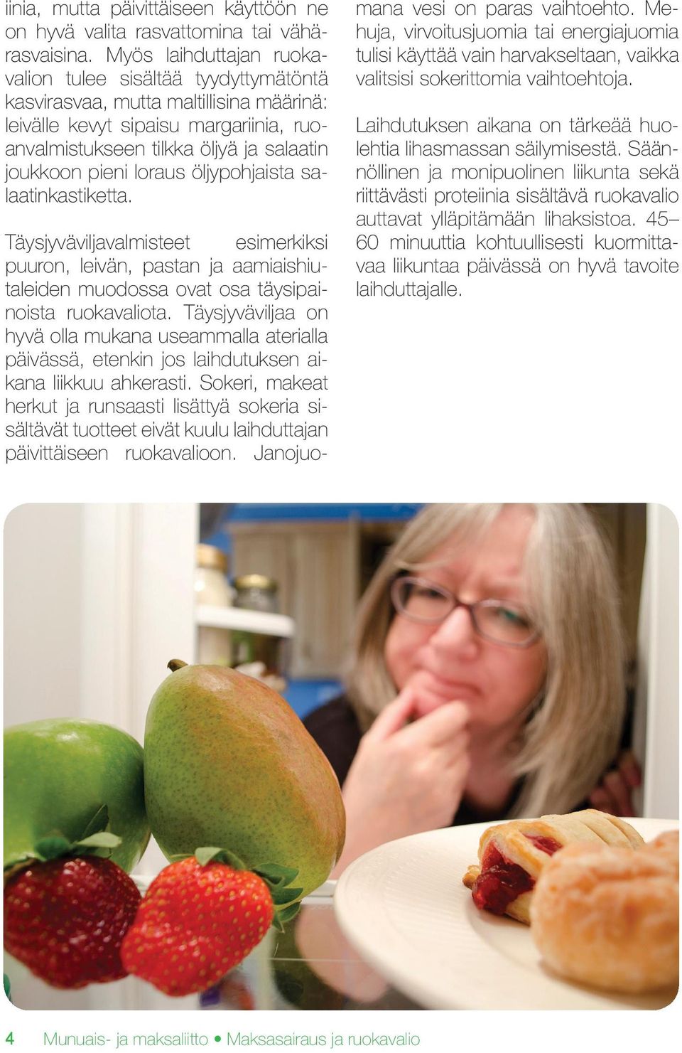 loraus öljypohjaista salaatinkastiketta. Täysjyväviljavalmisteet esimerkiksi puuron, leivän, pastan ja aamiaishiutaleiden muodossa ovat osa täysipainoista ruokavaliota.
