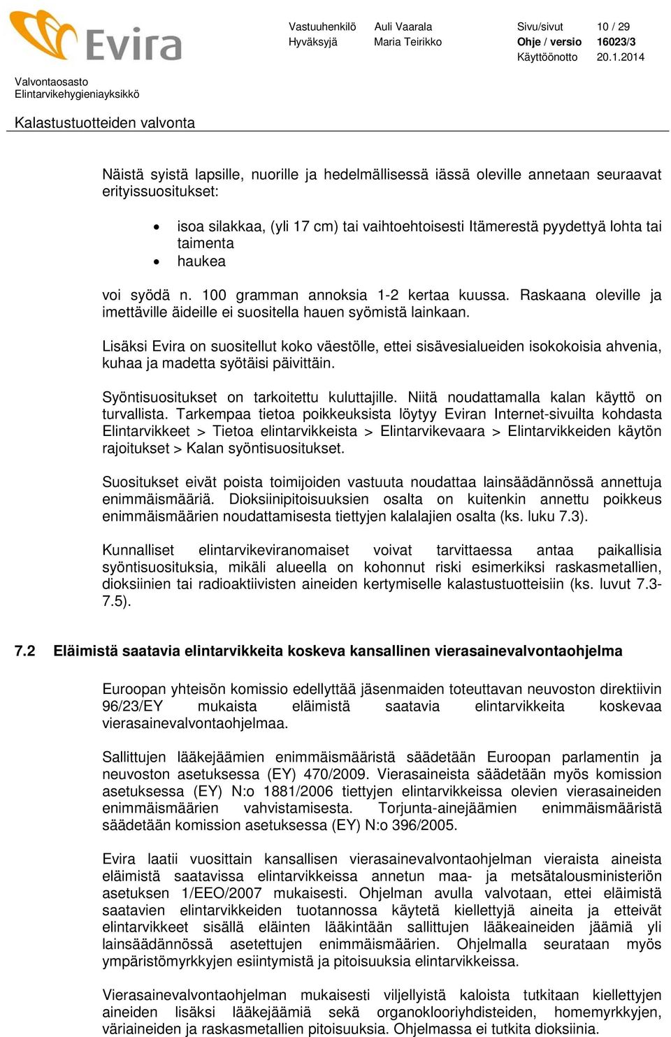 Lisäksi Evira on suositellut koko väestölle, ettei sisävesialueiden isokokoisia ahvenia, kuhaa ja madetta syötäisi päivittäin. Syöntisuositukset on tarkoitettu kuluttajille.