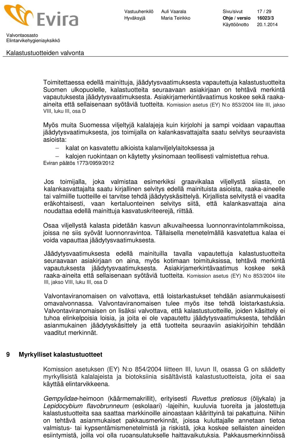 Komission asetus (EY) N:o 853/2004 liite III, jakso VIII, luku III, osa D Myös muita Suomessa viljeltyjä kalalajeja kuin kirjolohi ja sampi voidaan vapauttaa jäädytysvaatimuksesta, jos toimijalla on