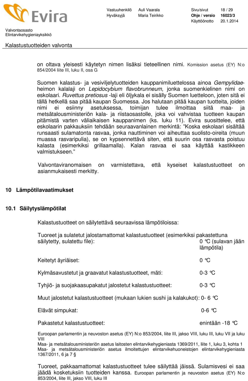 suomenkielinen nimi on eskolaari. Ruvettus pretiosus -laji eli öljykala ei sisälly Suomen luetteloon, joten sitä ei tällä hetkellä saa pitää kaupan Suomessa.