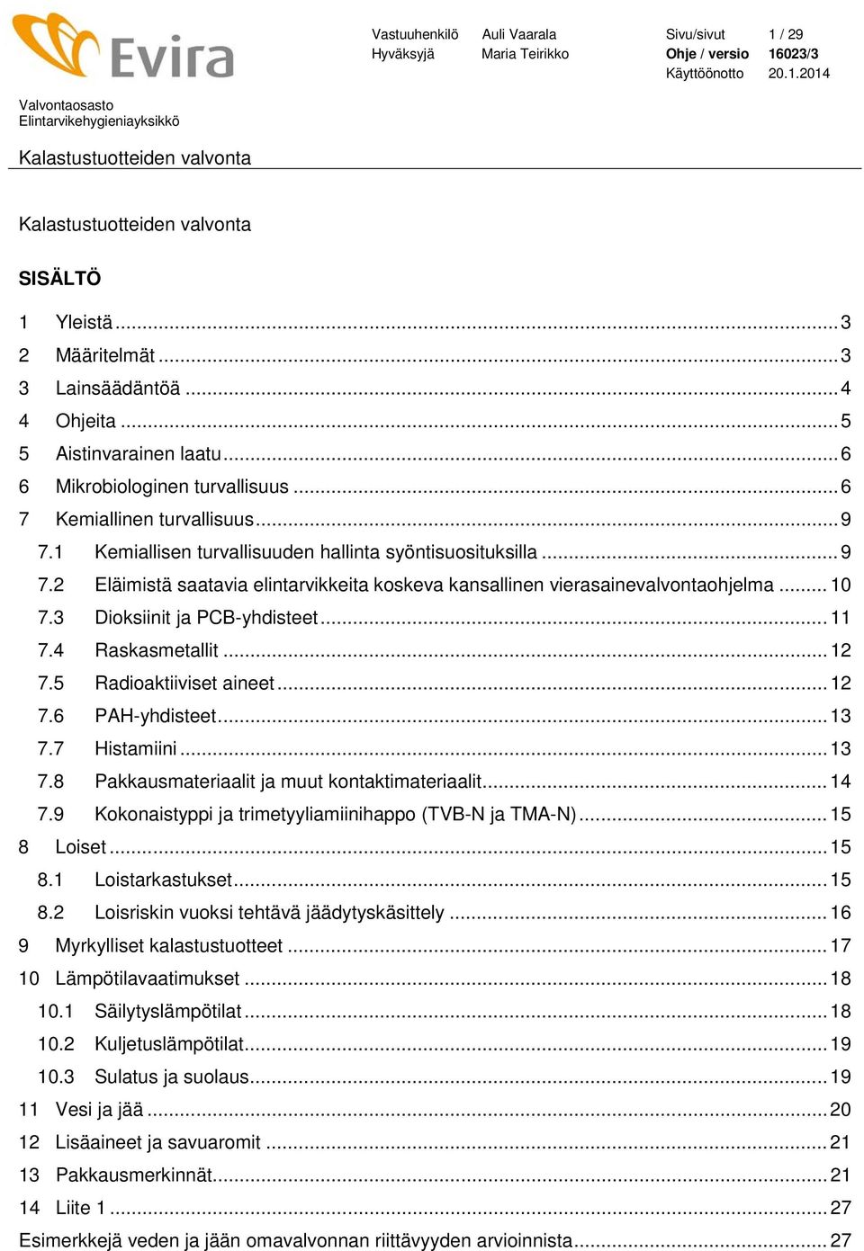 3 Dioksiinit ja PCB-yhdisteet... 11 7.4 Raskasmetallit... 12 7.5 Radioaktiiviset aineet... 12 7.6 PAH-yhdisteet... 13 7.7 Histamiini... 13 7.8 Pakkausmateriaalit ja muut kontaktimateriaalit... 14 7.