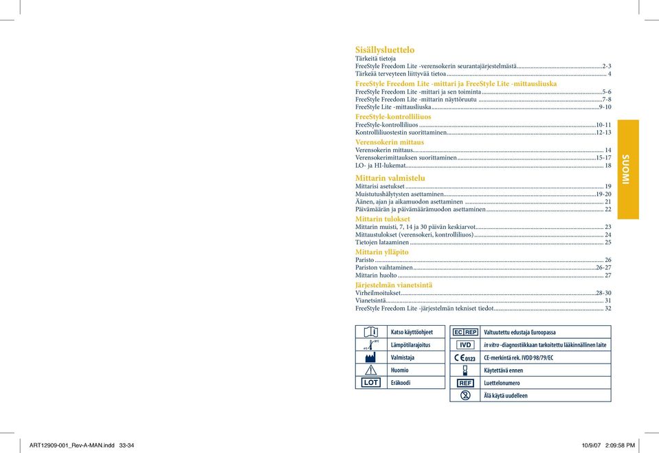 ..7-8 FreeStyle Lite -mittausliuska...9-10 FreeStyle-kontrolliliuos FreeStyle-kontrolliliuos...10-11 Kontrolliliuostestin suorittaminen...12-13 Verensokerin mittaus Verensokerin mittaus.