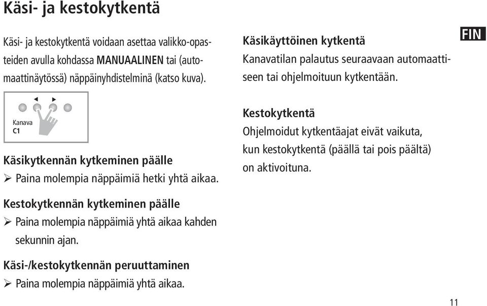 Kestokytkennän kytkeminen päälle Paina molempia näppäimiä yhtä aikaa kahden sekunnin ajan.