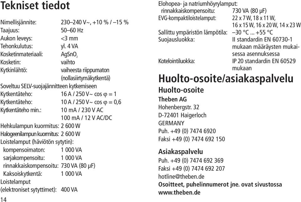 Kytkentäteho: 10 A / 250 V~ cos ϕ = 0,6 Kytkentäteho min.