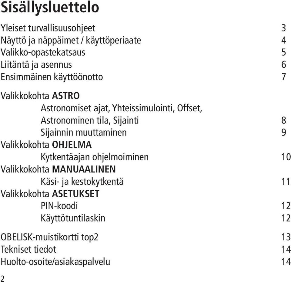 Sijainnin muuttaminen 9 Valikkokohta OHJELMA Kytkentäajan ohjelmoiminen 10 Valikkokohta MANUAALINEN Käsi- ja kestokytkentä 11