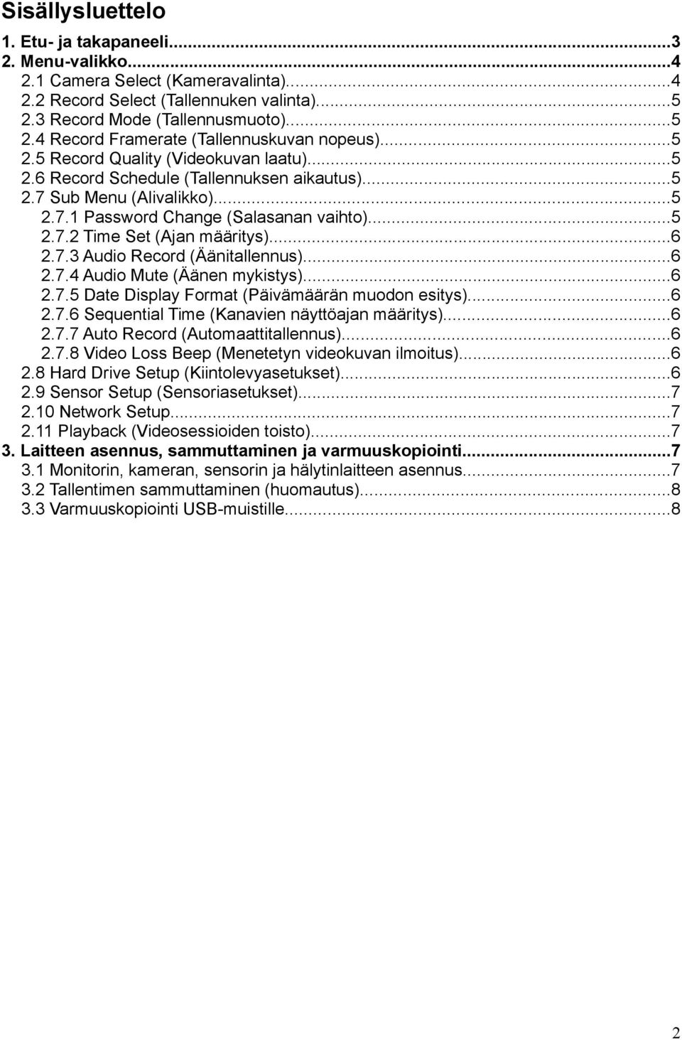 ..6 2.7.3 Audio Record (Äänitallennus)...6 2.7.4 Audio Mute (Äänen mykistys)...6 2.7.5 Date Display Format (Päivämäärän muodon esitys)...6 2.7.6 Sequential Time (Kanavien näyttöajan määritys)...6 2.7.7 Auto Record (Automaattitallennus).