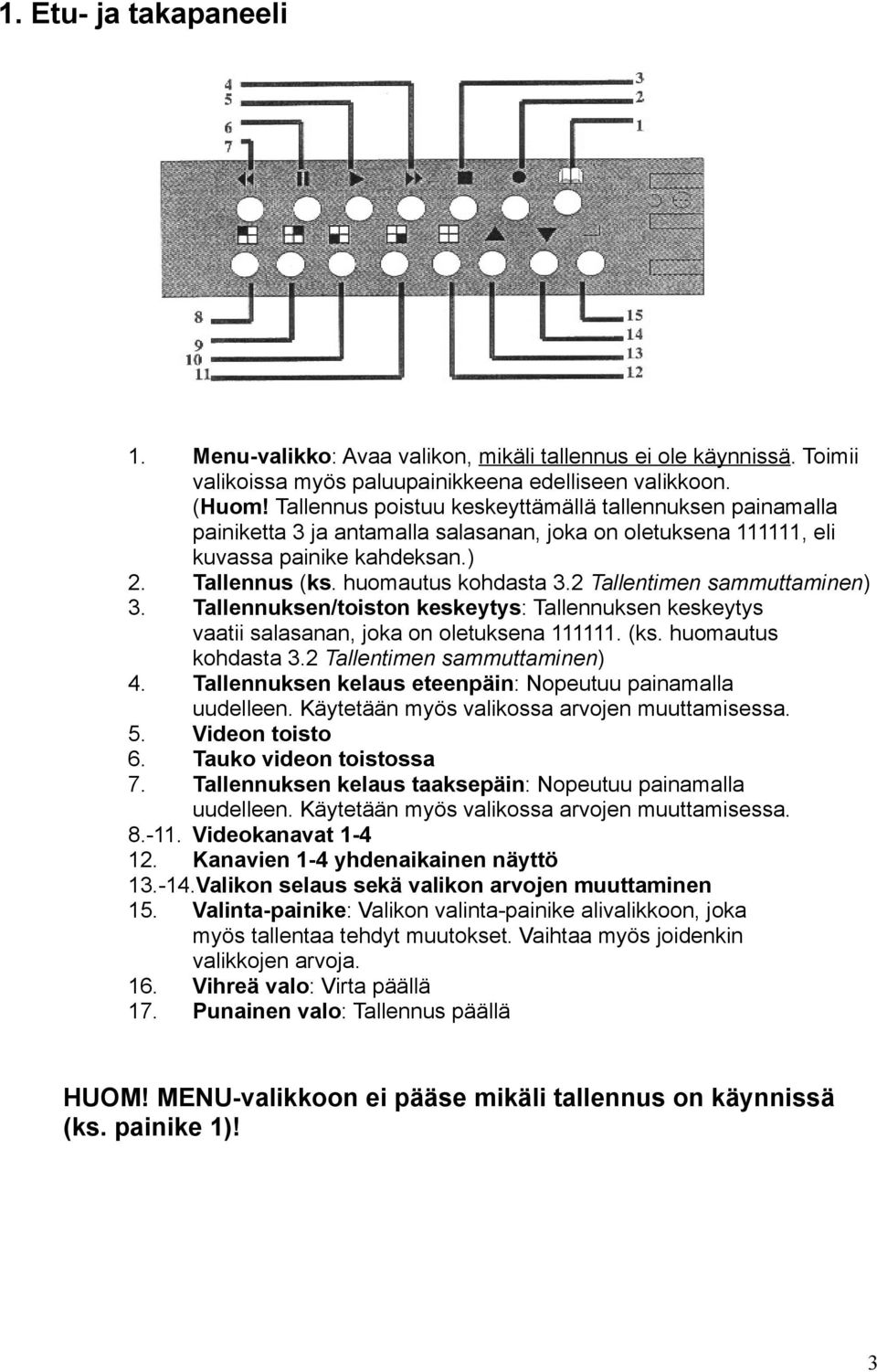 2 Tallentimen sammuttaminen) 3. Tallennuksen/toiston keskeytys: Tallennuksen keskeytys vaatii salasanan, joka on oletuksena 111111. (ks. huomautus kohdasta 3.2 Tallentimen sammuttaminen) 4.